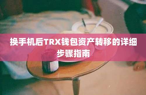 换手机后TRX钱包资产转移的详细步骤指南