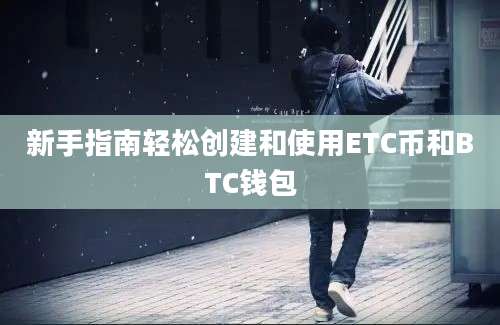 新手指南轻松创建和使用ETC币和BTC钱包