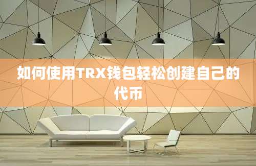 如何使用TRX钱包轻松创建自己的代币