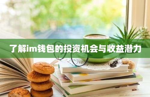 了解im钱包的投资机会与收益潜力