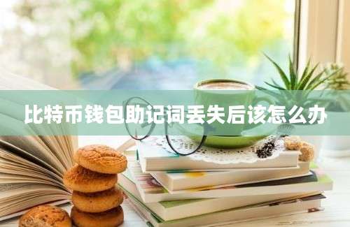 比特币钱包助记词丢失后该怎么办