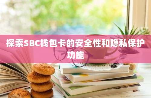 探索SBC钱包卡的安全性和隐私保护功能