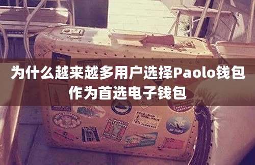 为什么越来越多用户选择Paolo钱包作为首选电子钱包