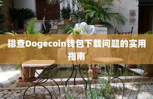 排查Dogecoin钱包下载问题的实用指南