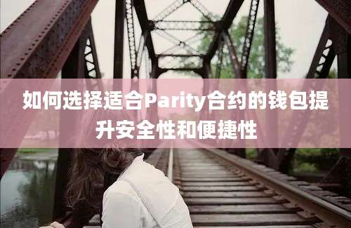 如何选择适合Parity合约的钱包提升安全性和便捷性