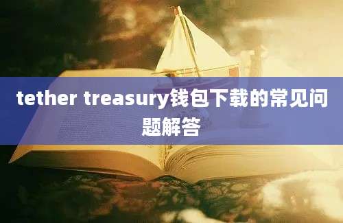 tether treasury钱包下载的常见问题解答