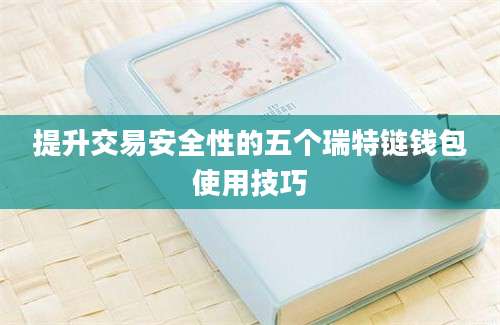 提升交易安全性的五个瑞特链钱包使用技巧