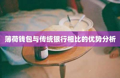 薄荷钱包与传统银行相比的优势分析