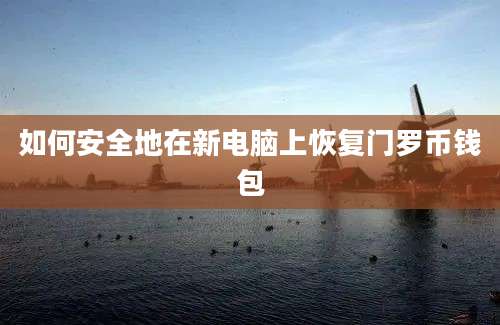 如何安全地在新电脑上恢复门罗币钱包