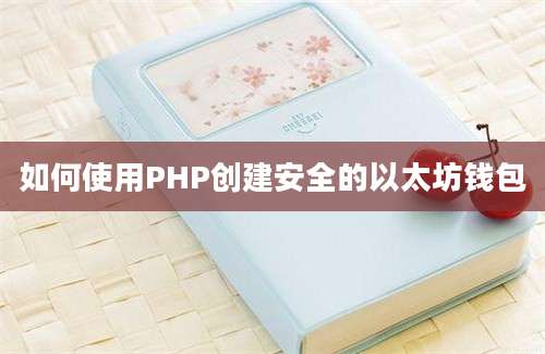 如何使用PHP创建安全的以太坊钱包