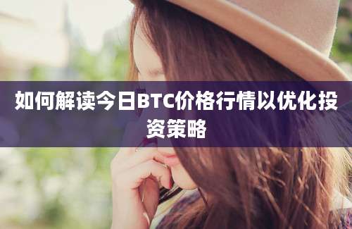 如何解读今日BTC价格行情以优化投资策略