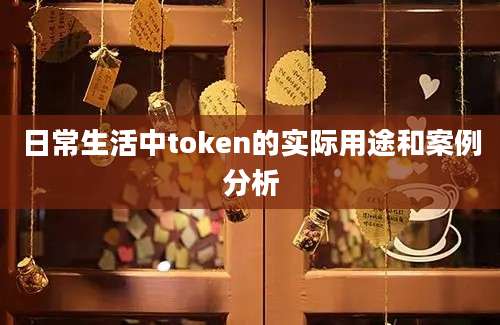 日常生活中token的实际用途和案例分析