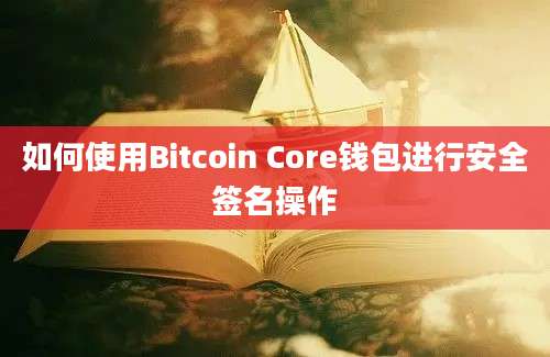 如何使用Bitcoin Core钱包进行安全签名操作