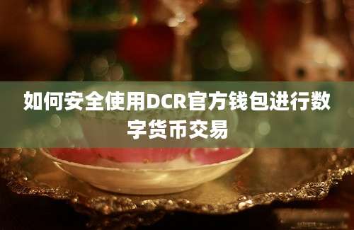 如何安全使用DCR官方钱包进行数字货币交易