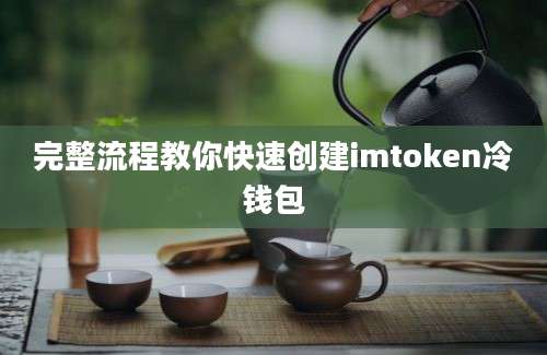 完整流程教你快速创建imtoken冷钱包