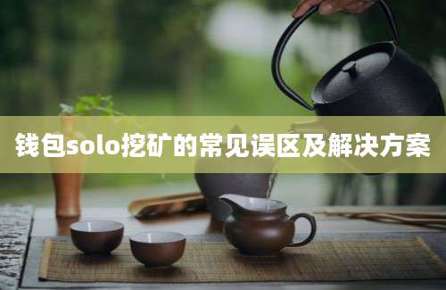 钱包solo挖矿的常见误区及解决方案