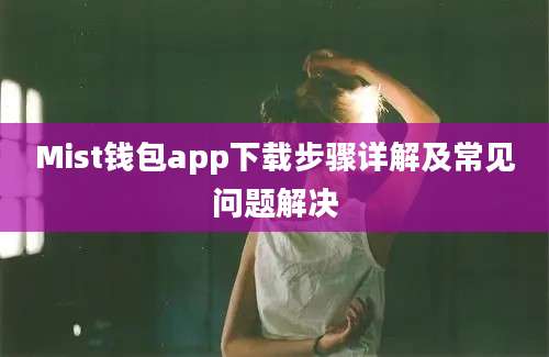 Mist钱包app下载步骤详解及常见问题解决